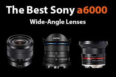 best sony a6000 wide-angle lenses