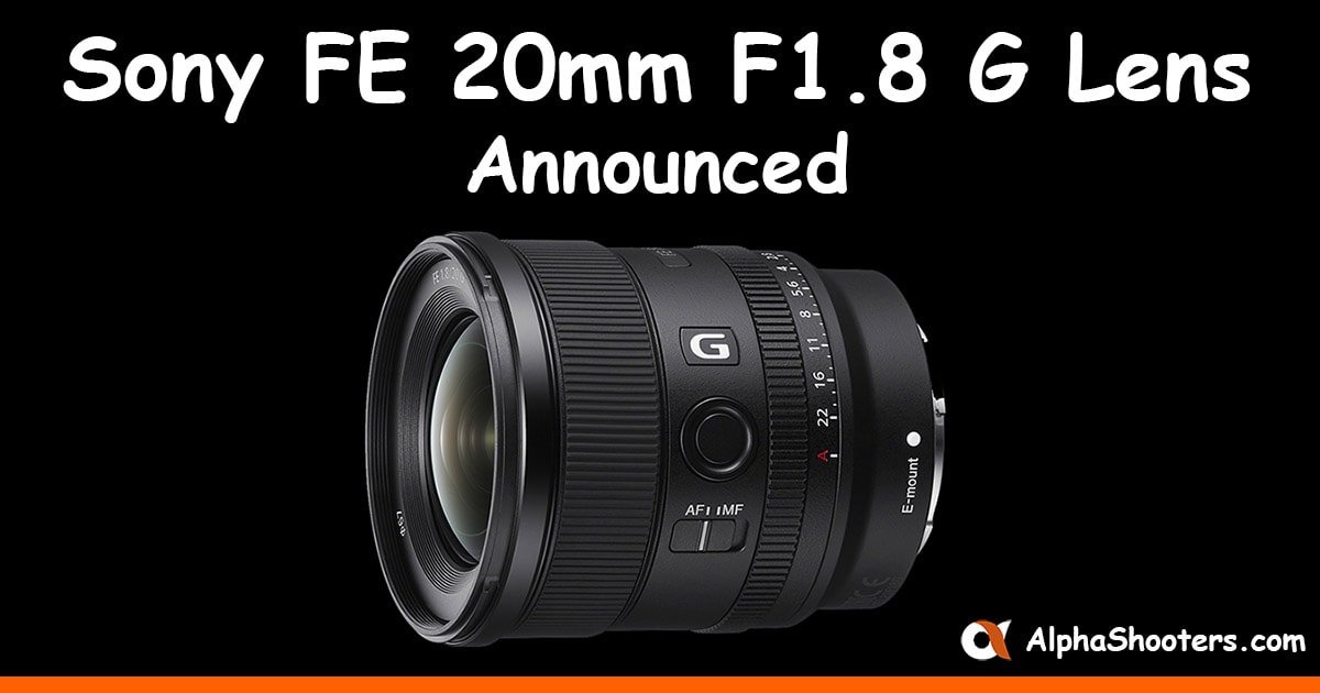 Sony FE 20mm F1.8 G Prime Lens Announced - AlphaShooters.com