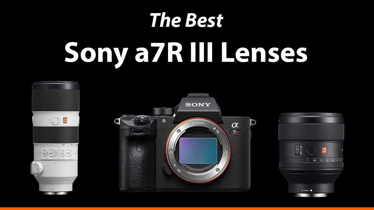 The Best Sony a7R III Lenses