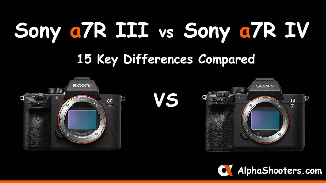 a7R III vs a7R - 15 Key Differences Compared - AlphaShooters.com
