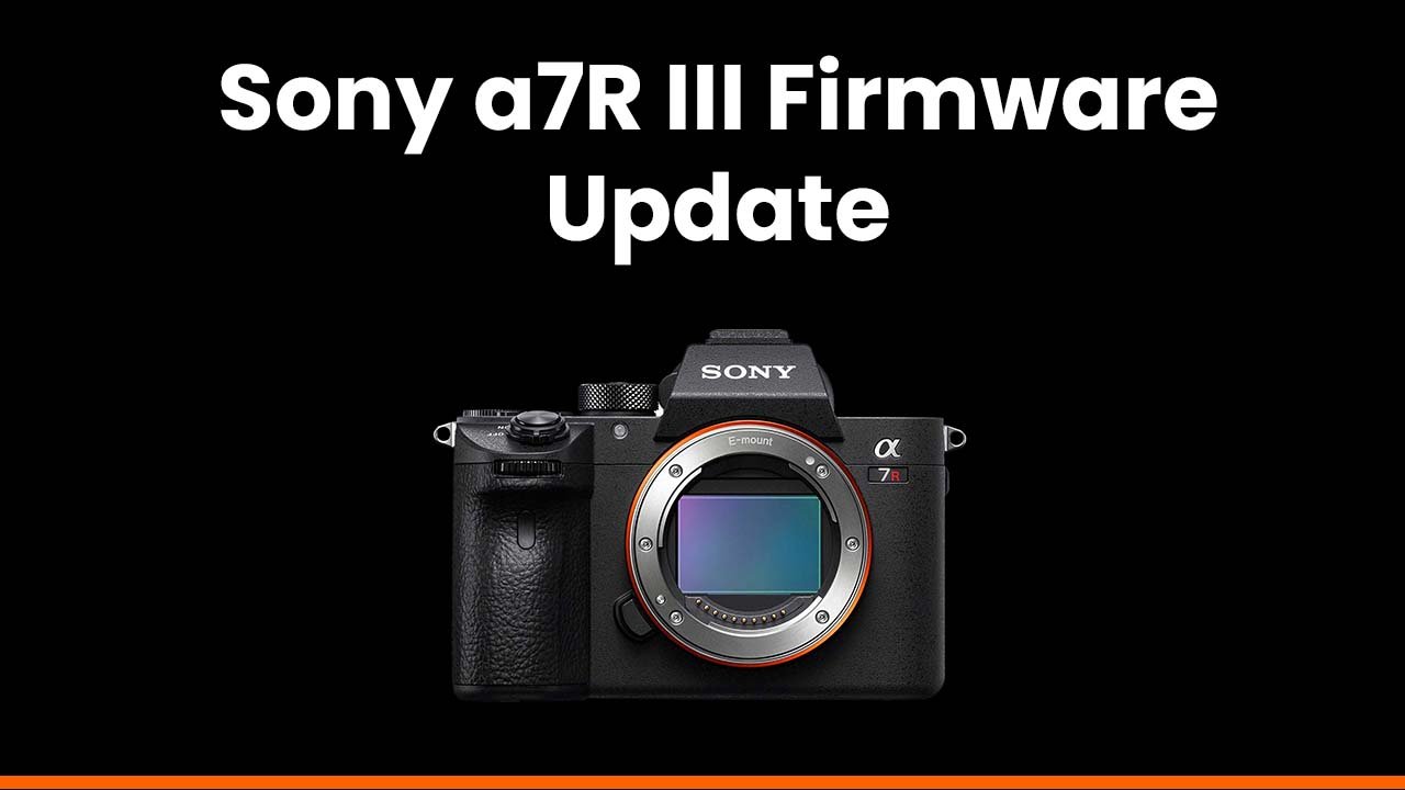 Sony a7R III & a7R IIIA Firmware Updates - Alpha Shooters