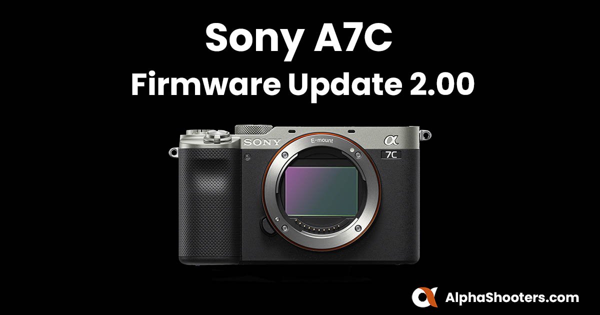 Sony A7C Firmware Update 2.00 - Alpha Shooters