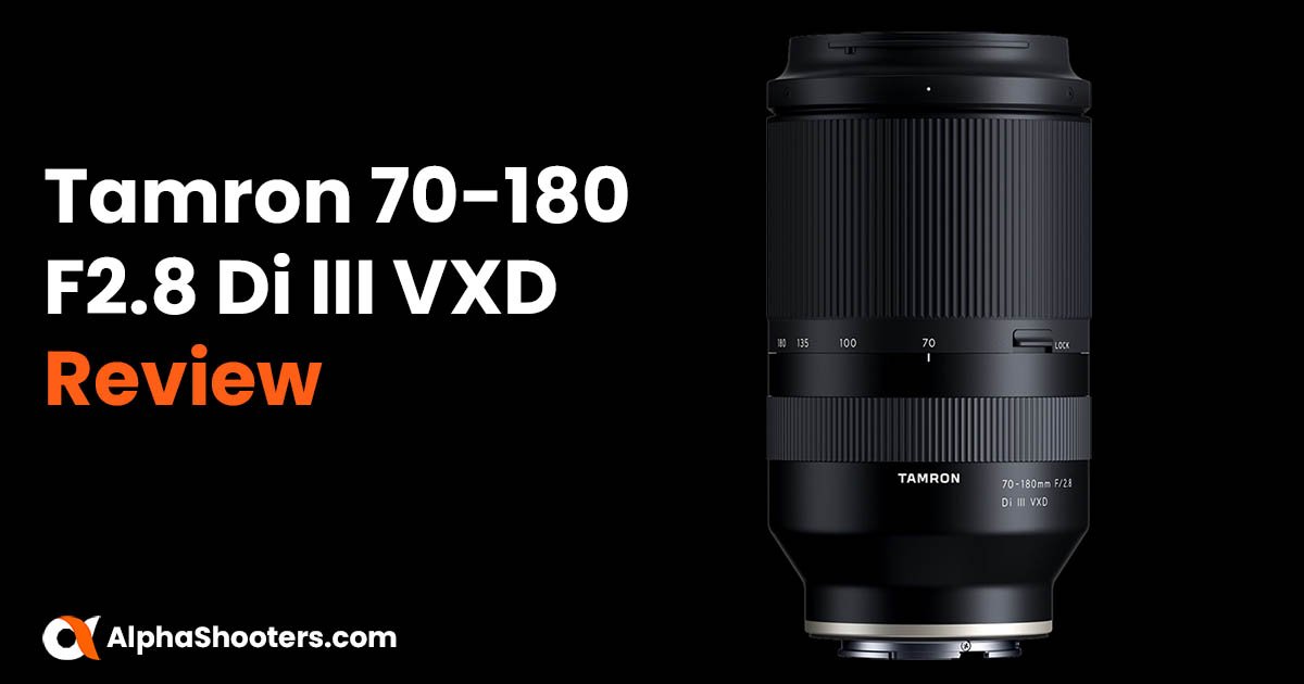 Tamron 70-180mm F2.8 Di III VXD Review - Alpha Shooters