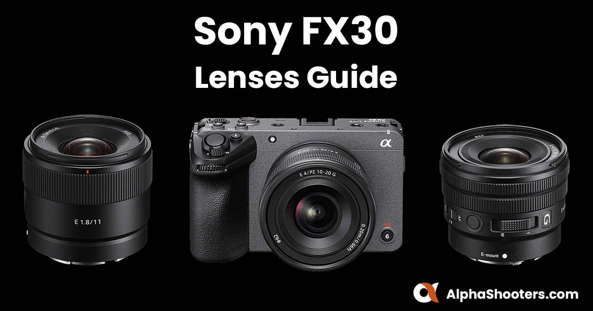 Sony FX30 Lenses Guide - AlphaShooters.com