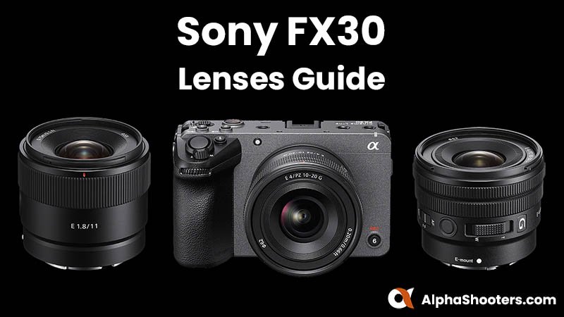 Sony FX30 Lenses Guide
