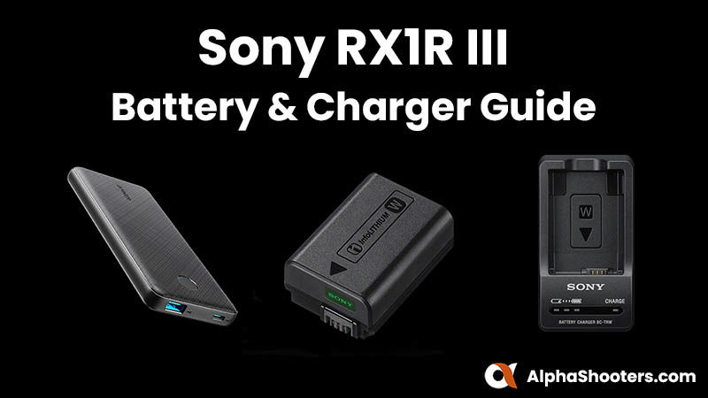 Sony RX1R III Battery & Charger Guide